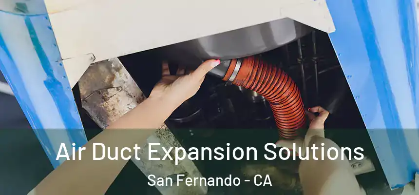 Air Duct Expansion Solutions San Fernando - CA