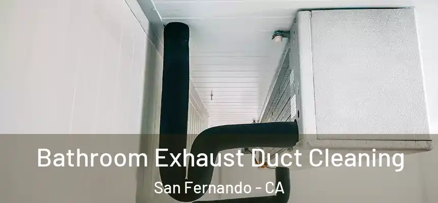  Bathroom Exhaust Duct Cleaning San Fernando - CA