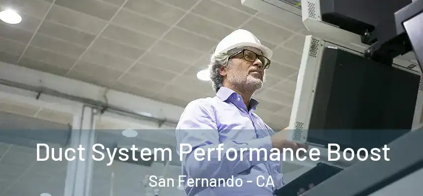 Duct System Performance Boost San Fernando - CA