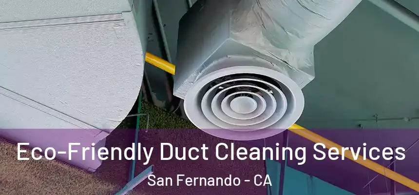  Eco-Friendly Duct Cleaning Services San Fernando - CA