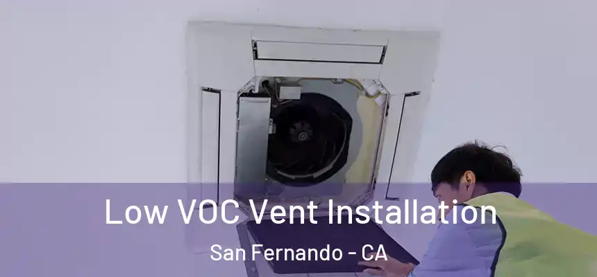 Low VOC Vent Installation San Fernando - CA