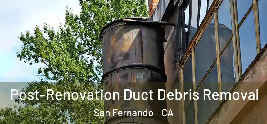  Post-Renovation Duct Debris Removal San Fernando - CA